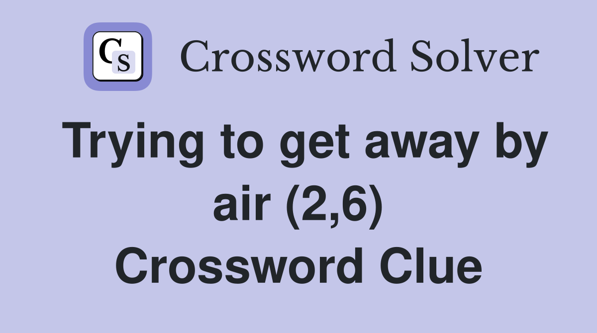 Trying to get away by air (2,6) Crossword Clue