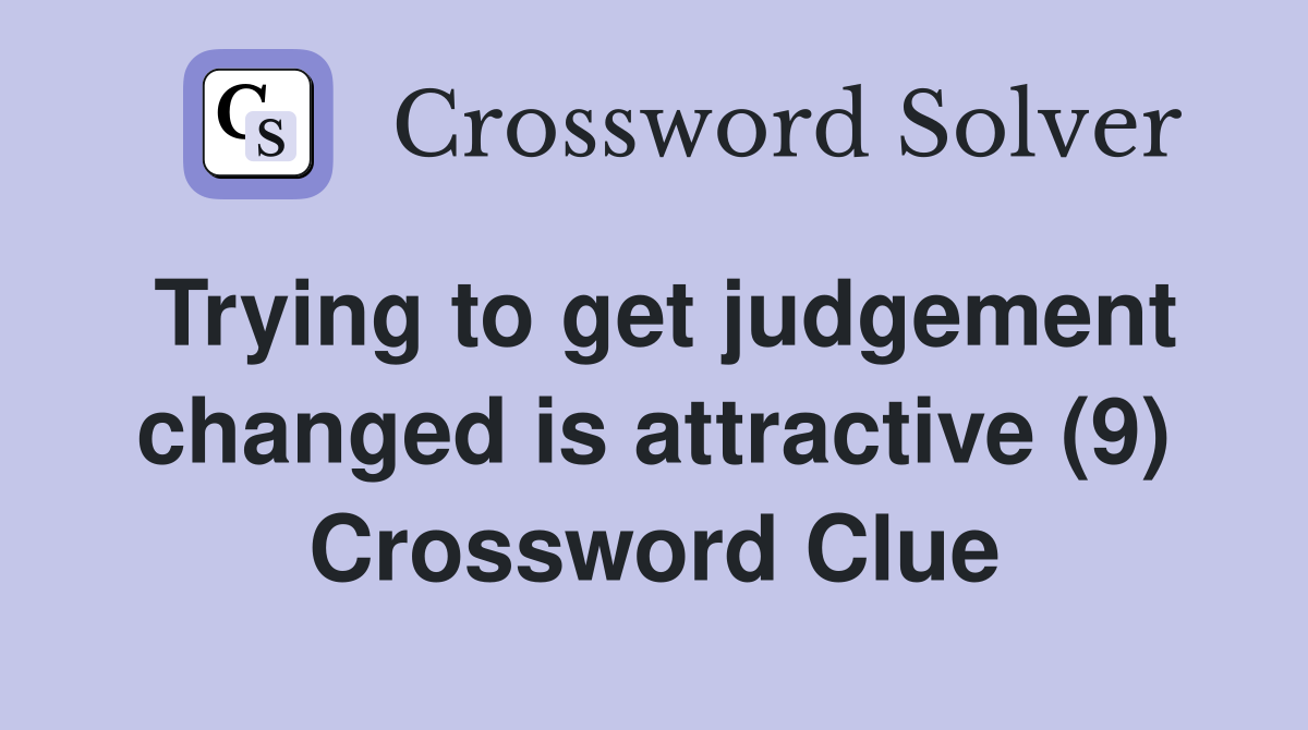 Trying to get judgement changed is attractive (9) Crossword Clue