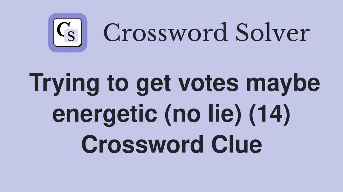 Trying to get votes maybe energetic (no lie) (14) Crossword Clue