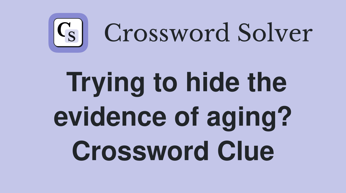 Trying to hide the evidence of aging? Crossword Clue