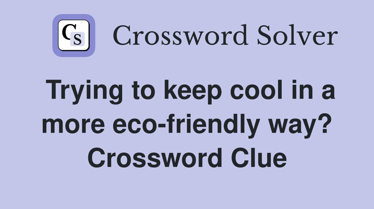 Trying to keep cool in a more eco-friendly way? Crossword Clue