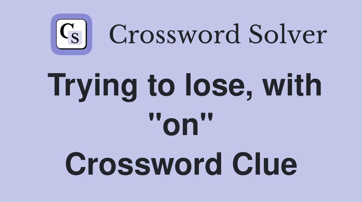 Trying to lose, with "on" Crossword Clue