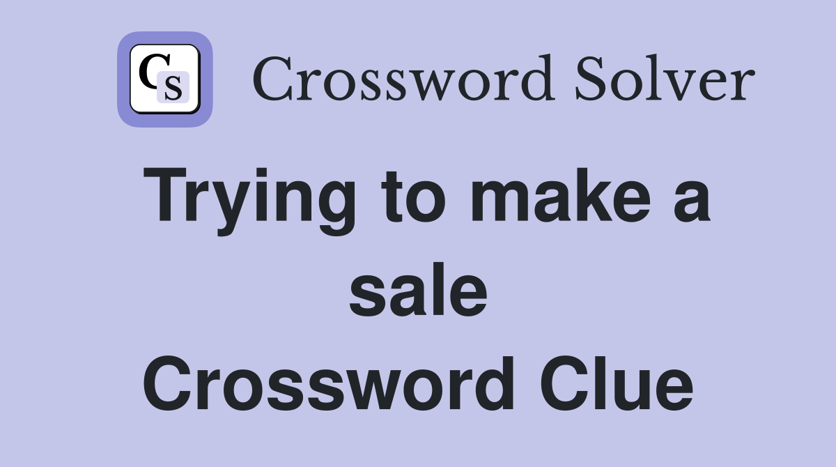 Trying to make a sale Crossword Clue