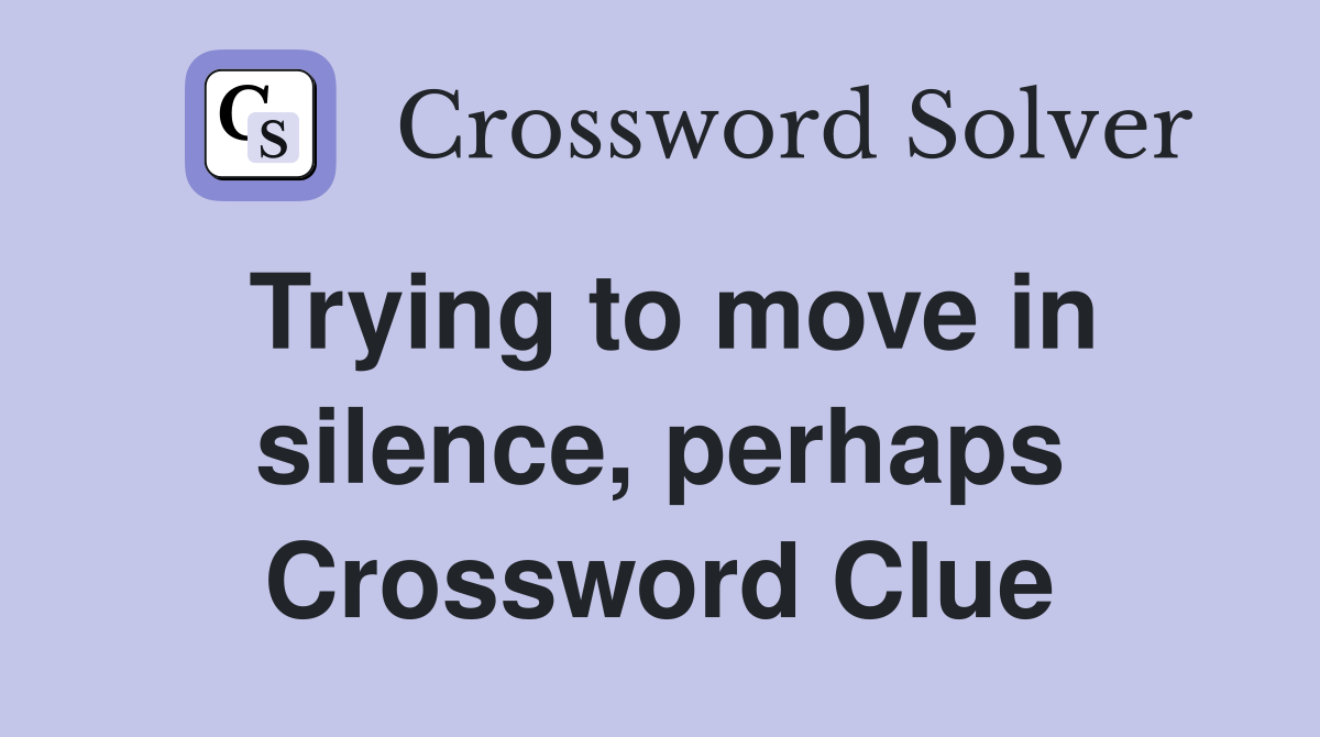 Trying to move in silence, perhaps Crossword Clue
