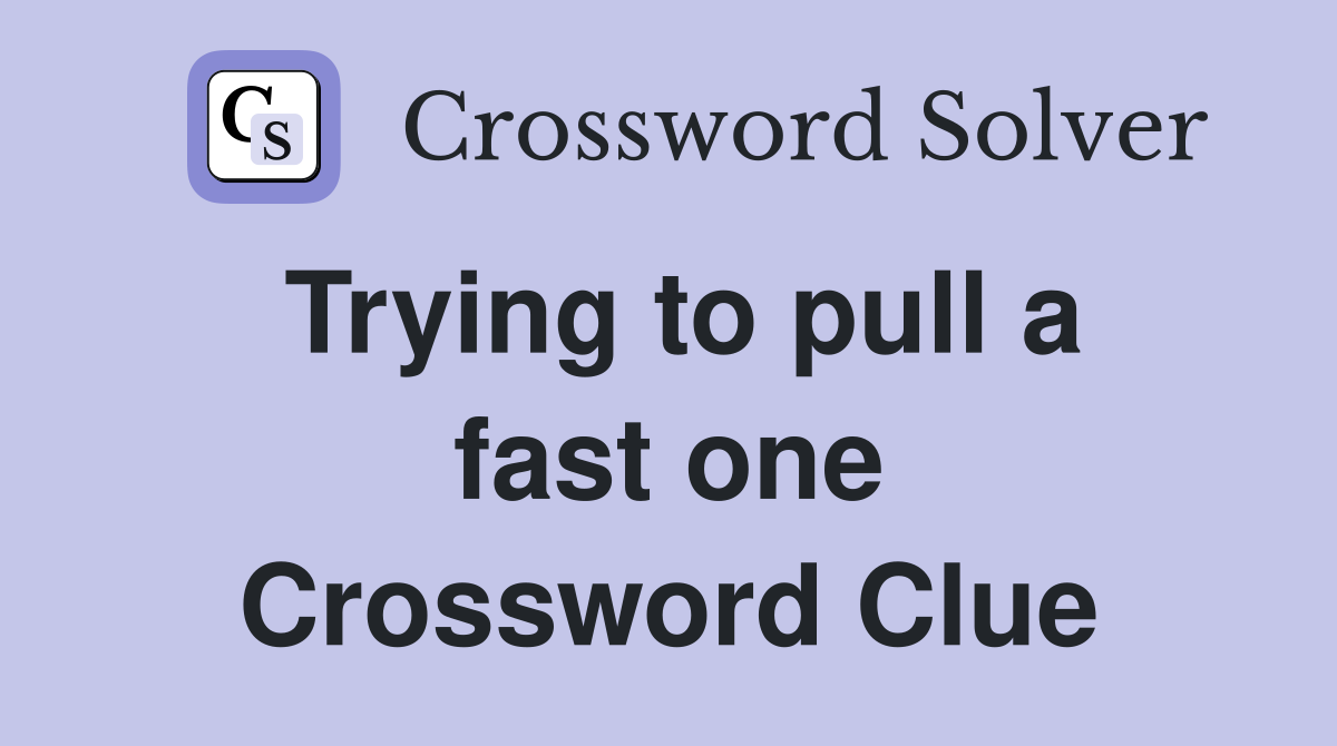 Trying to pull a fast one Crossword Clue