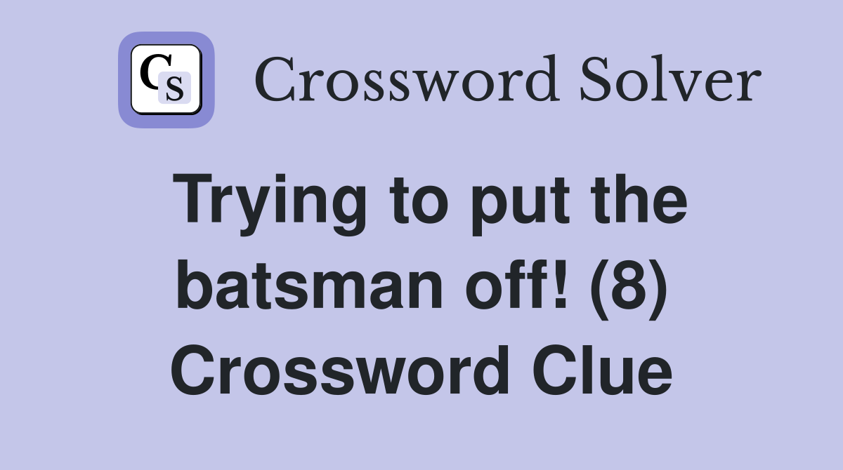 Trying to put the batsman off! (8) Crossword Clue