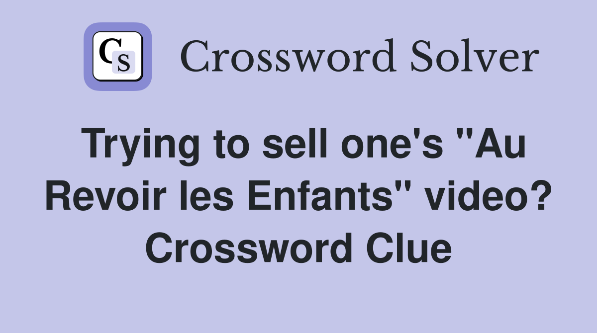 Trying to sell one's "Au Revoir les Enfants" video? Crossword Clue