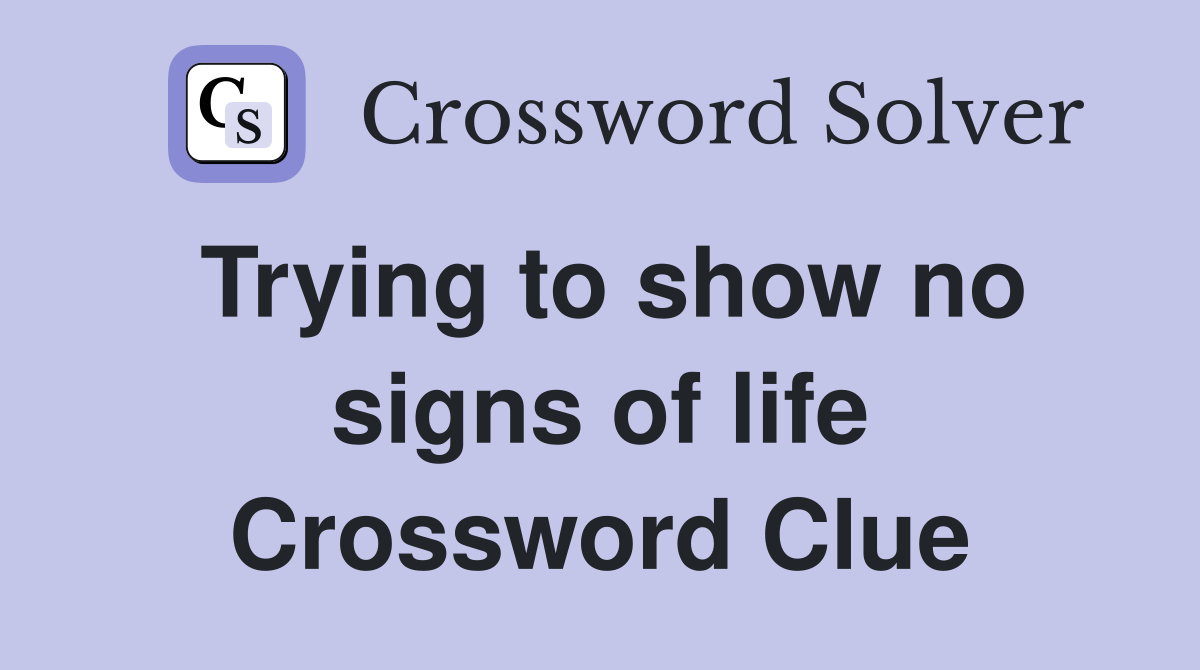 Trying to show no signs of life Crossword Clue