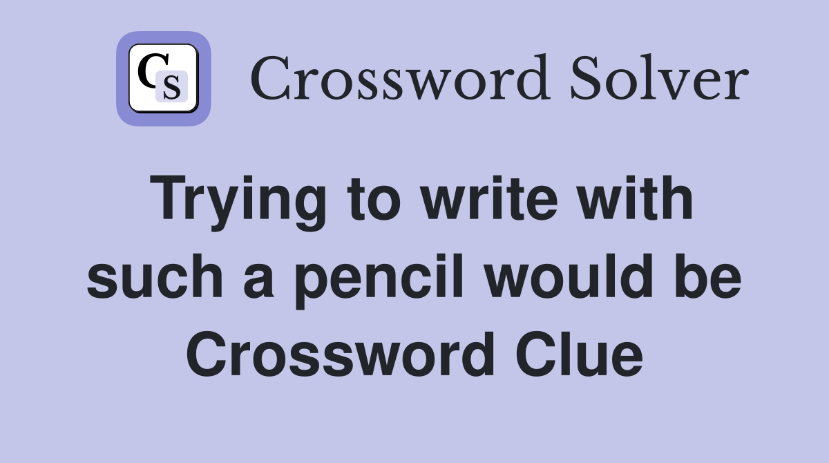Trying to write with such a pencil would be Crossword Clue