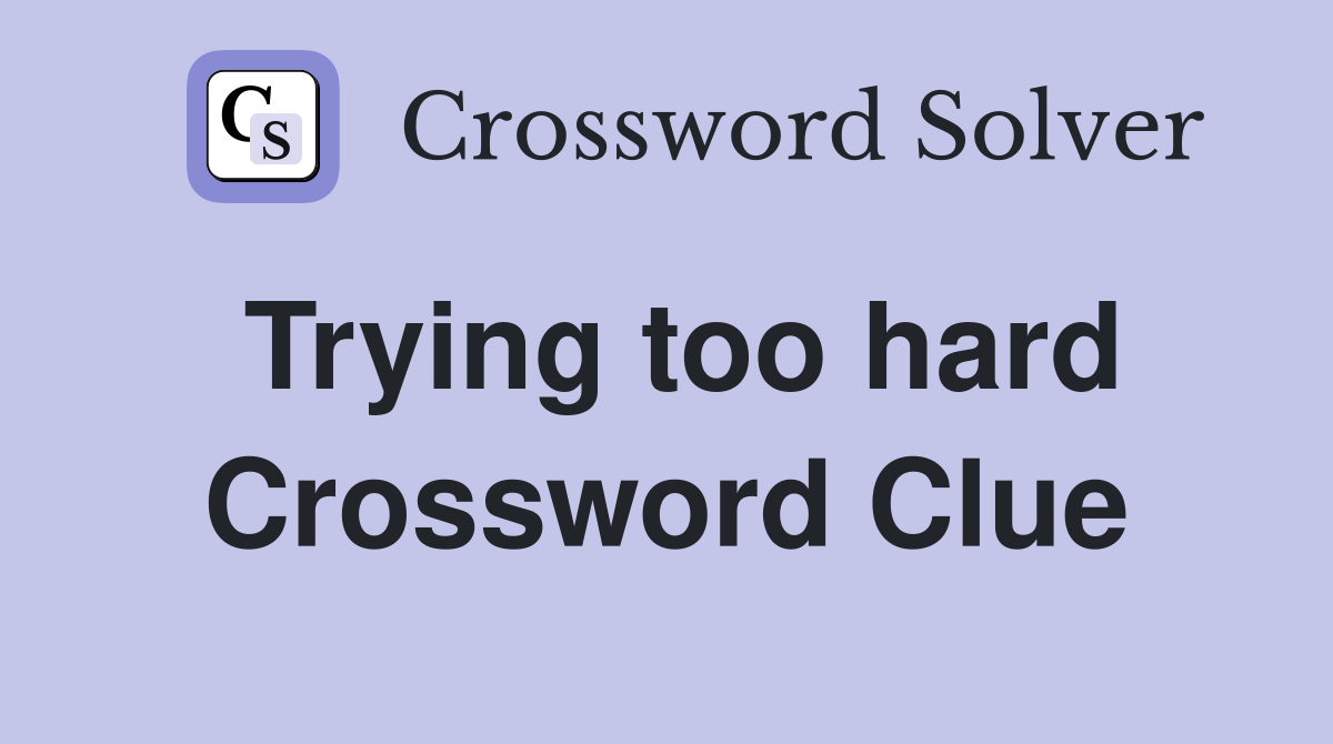 Trying too hard Crossword Clue