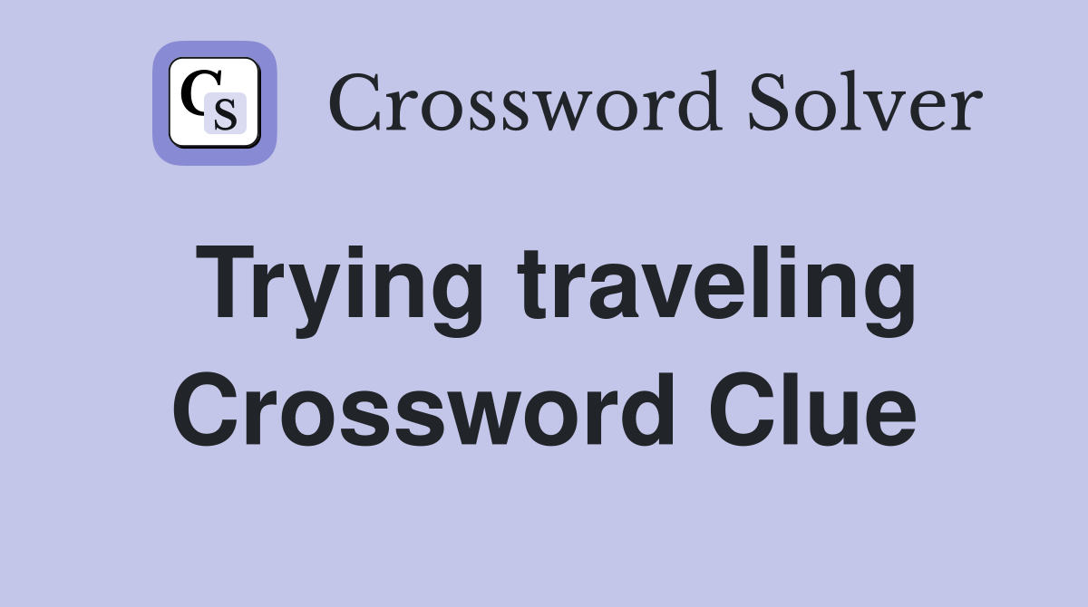 Trying traveling Crossword Clue