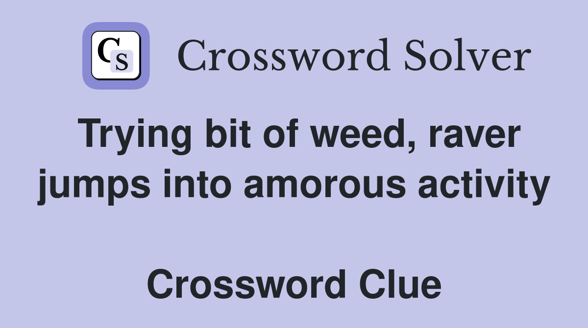 Trying bit of weed, raver jumps into amorous activity  Crossword Clue