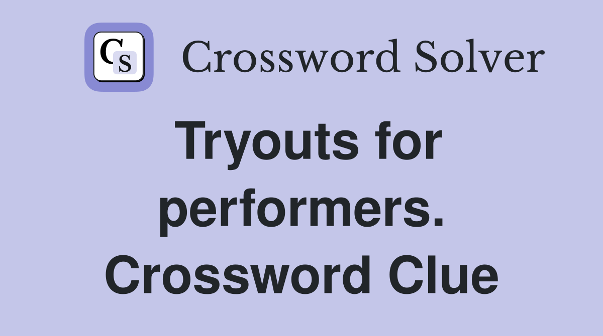 Tryouts for performers. Crossword Clue