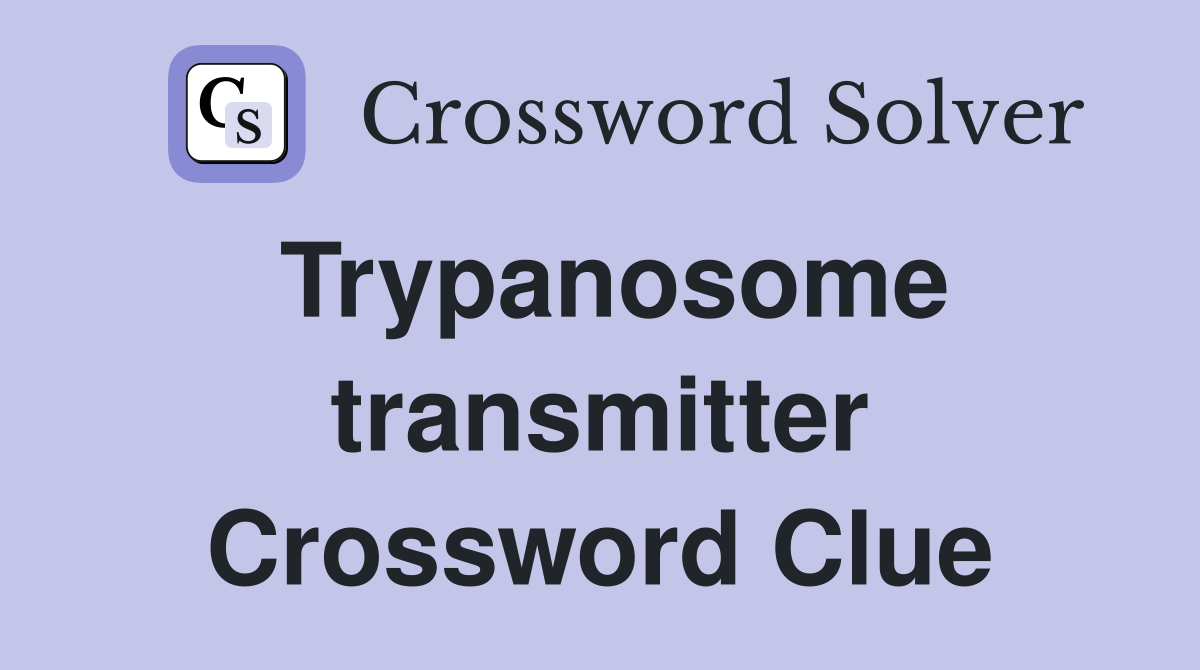 Trypanosome transmitter Crossword Clue