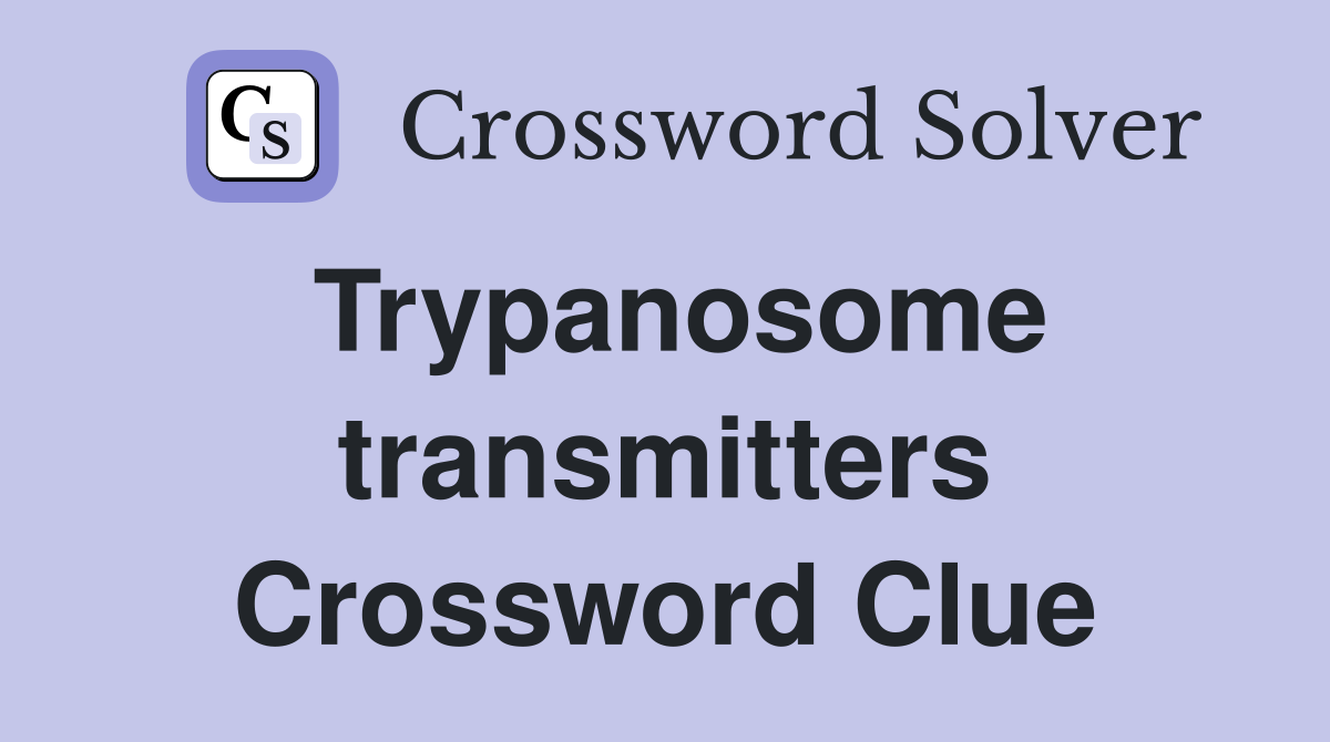 Trypanosome transmitters Crossword Clue