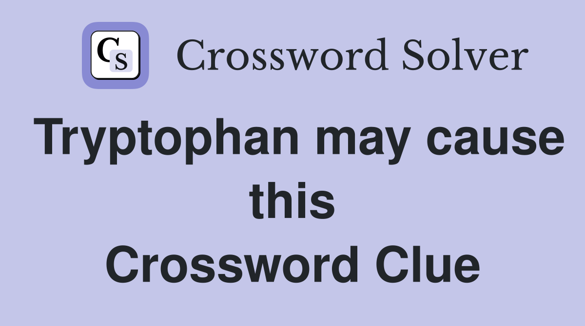 Tryptophan may cause this Crossword Clue