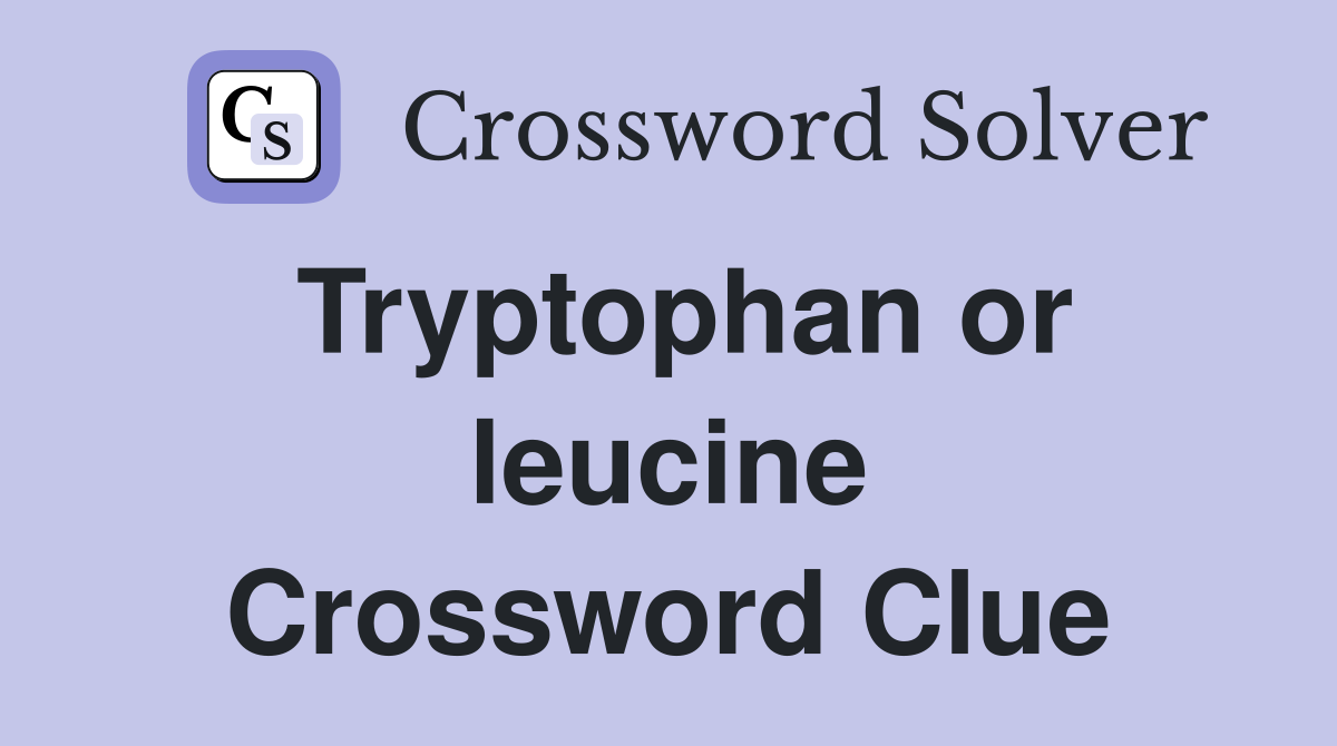 Tryptophan or leucine Crossword Clue