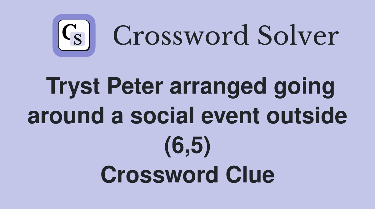 Tryst Peter arranged going around a social event outside (6,5) Crossword Clue