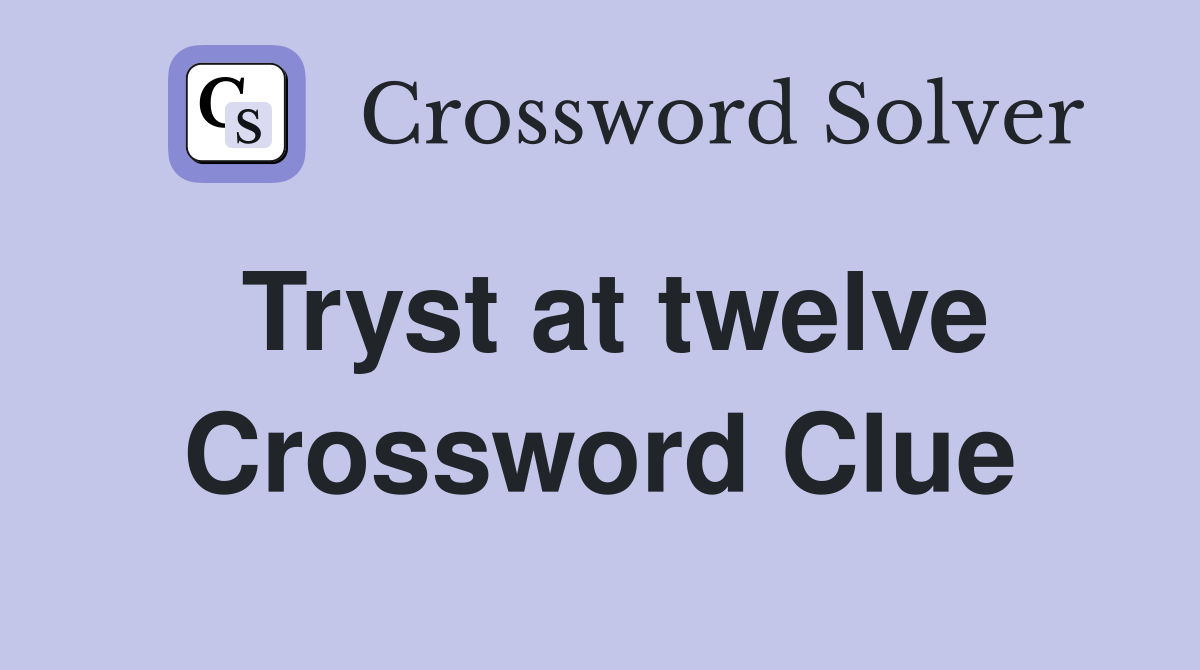 Tryst at twelve Crossword Clue