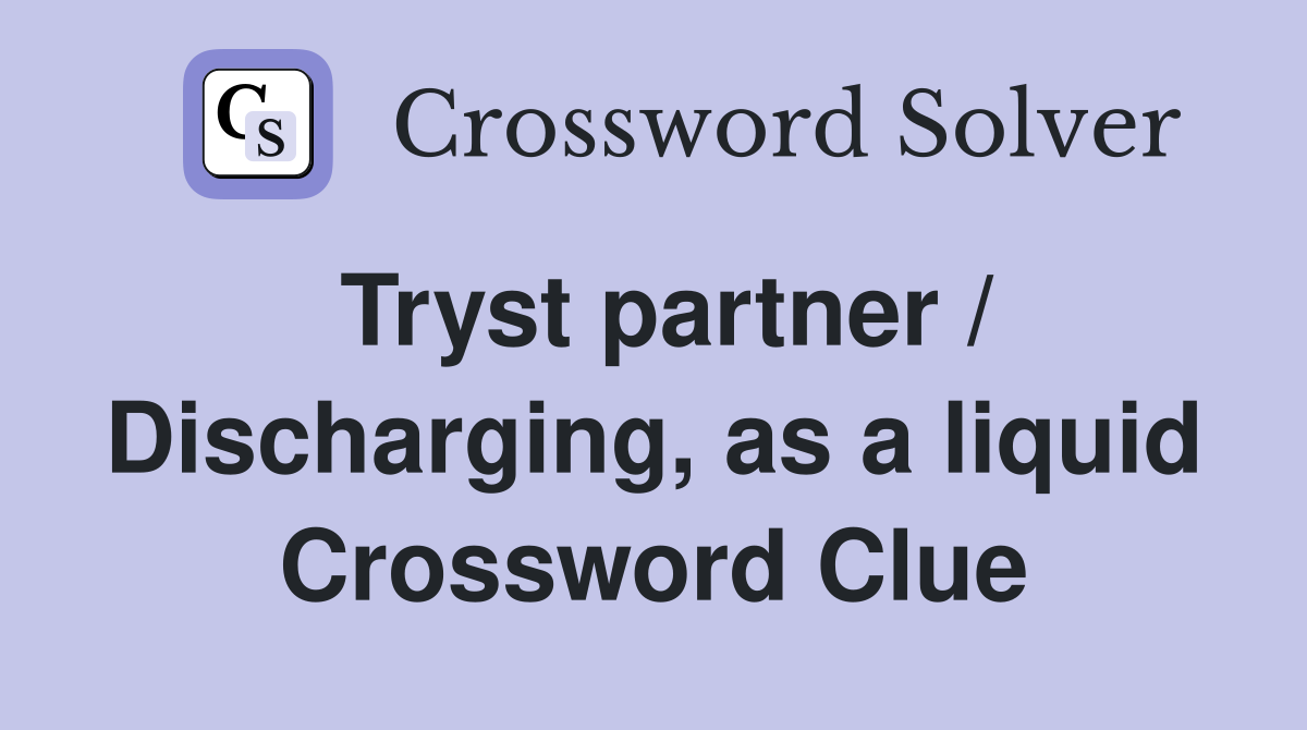 Tryst partner / Discharging, as a liquid Crossword Clue