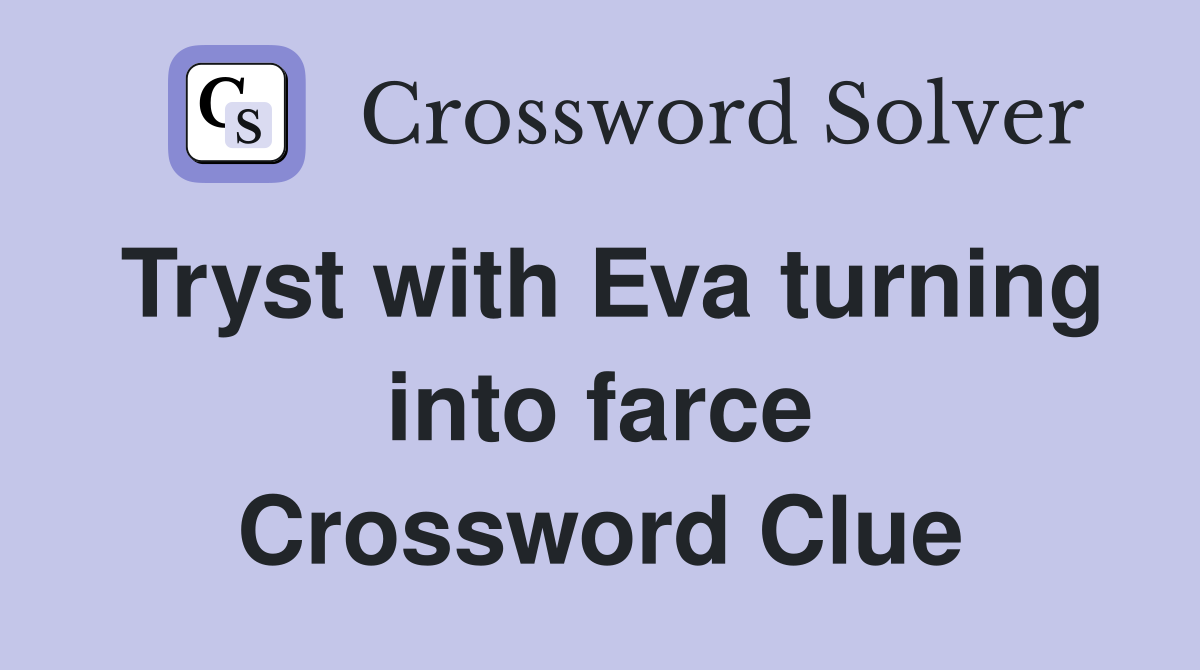 Tryst with Eva turning into farce Crossword Clue