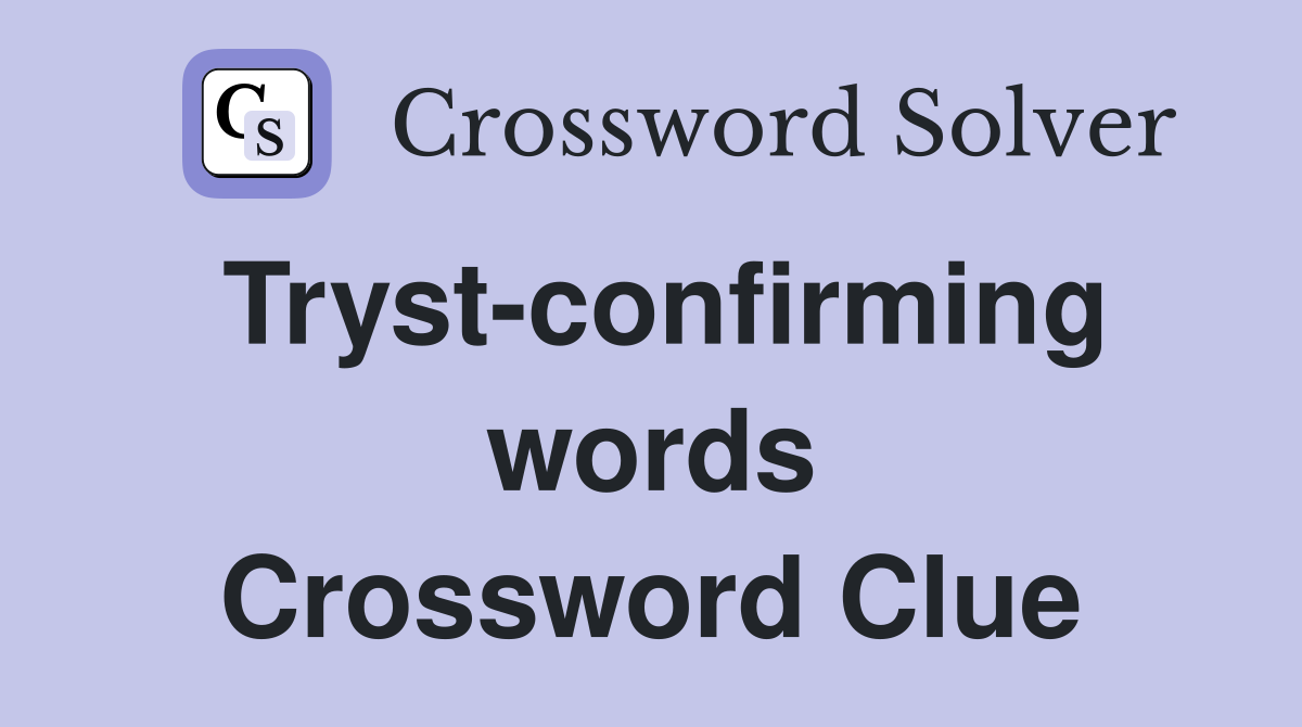 Tryst-confirming words Crossword Clue