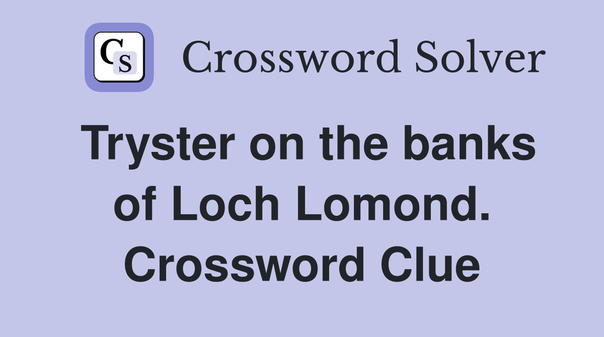 Tryster on the banks of Loch Lomond. Crossword Clue