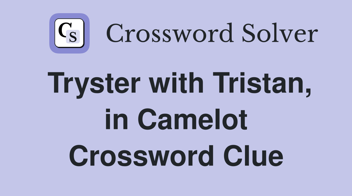 Tryster with Tristan, in Camelot Crossword Clue