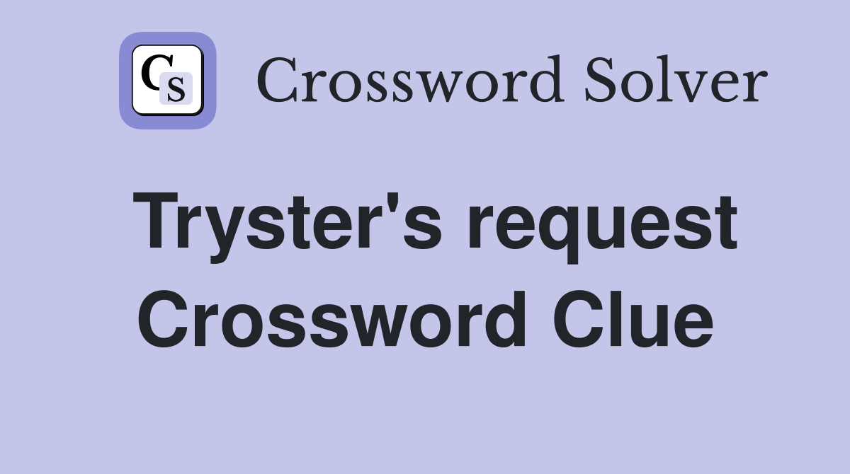 Tryster's request Crossword Clue