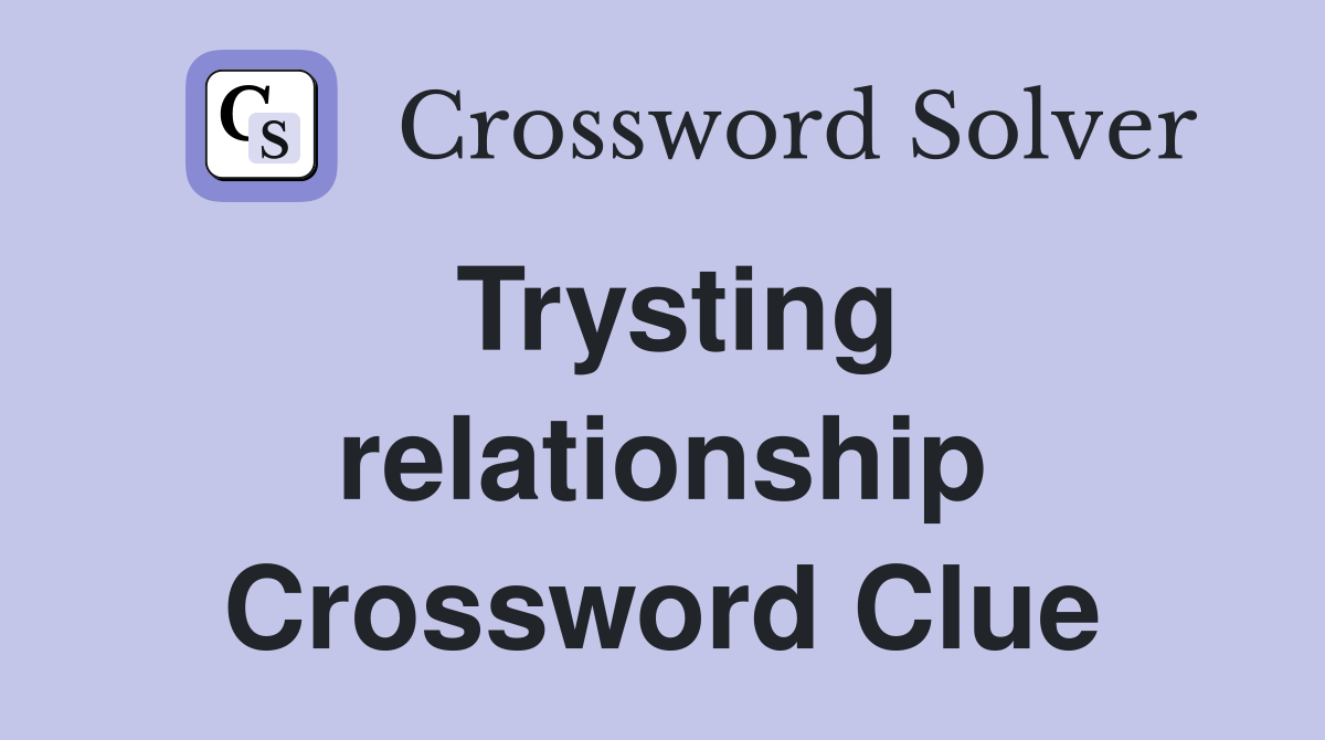 Trysting relationship Crossword Clue
