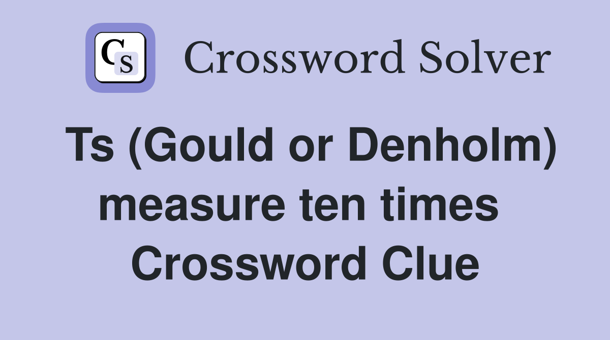 Ts (Gould or Denholm) measure ten times  Crossword Clue