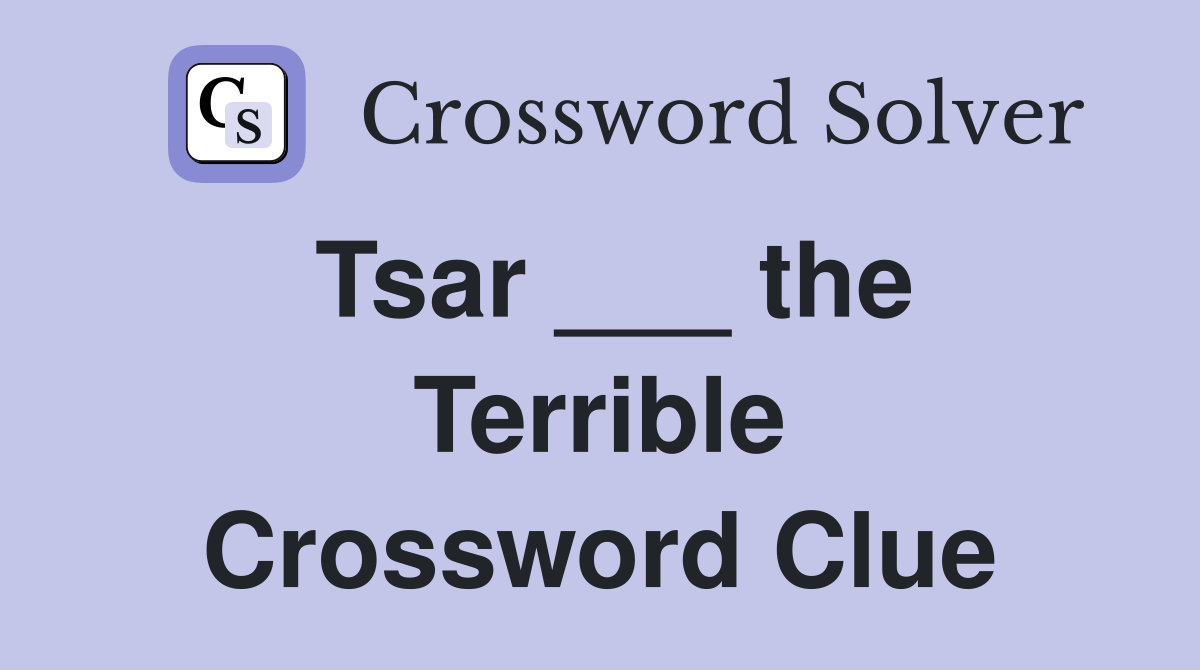 Tsar ___ the Terrible Crossword Clue