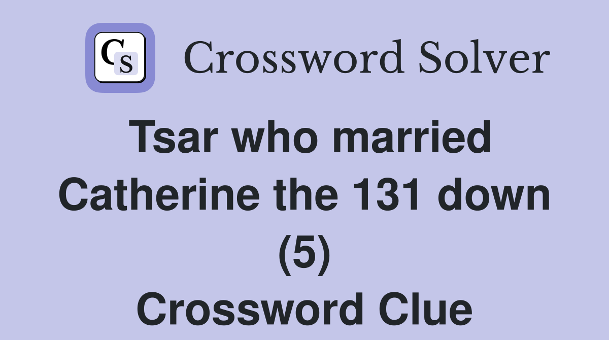 Tsar who married Catherine the 131 down (5) Crossword Clue