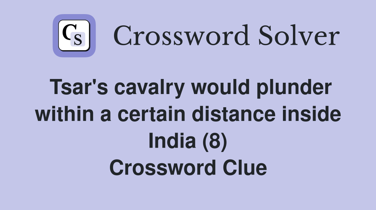 Tsar's cavalry would plunder within a certain distance inside India (8) Crossword Clue
