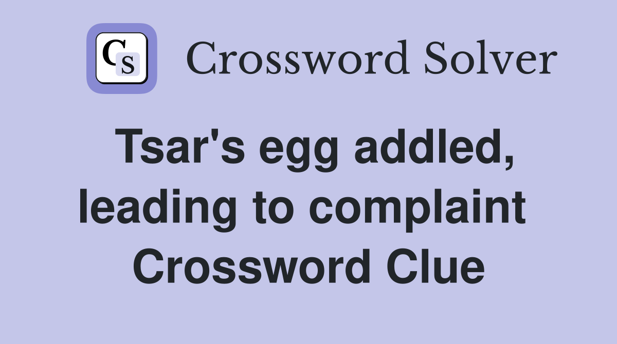 Tsar's egg addled, leading to complaint  Crossword Clue