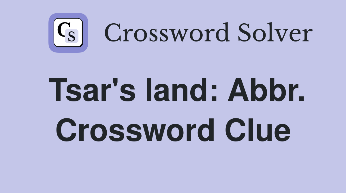 Tsar's land: Abbr. Crossword Clue