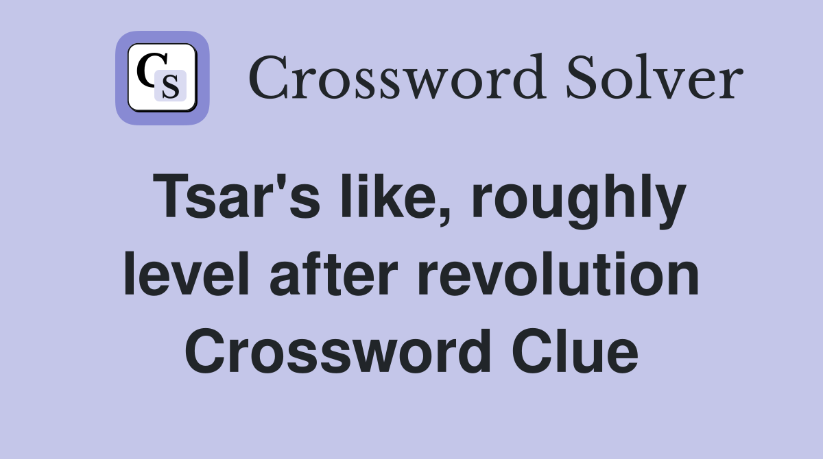 Tsar's like, roughly level after revolution Crossword Clue