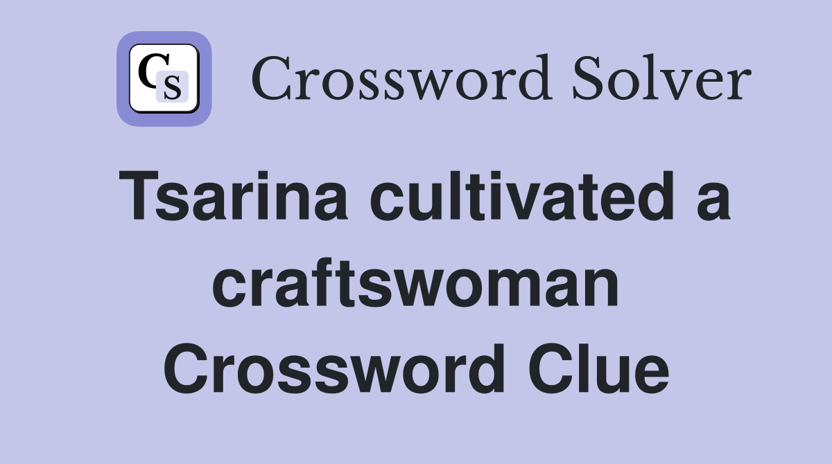 Tsarina cultivated a craftswoman Crossword Clue