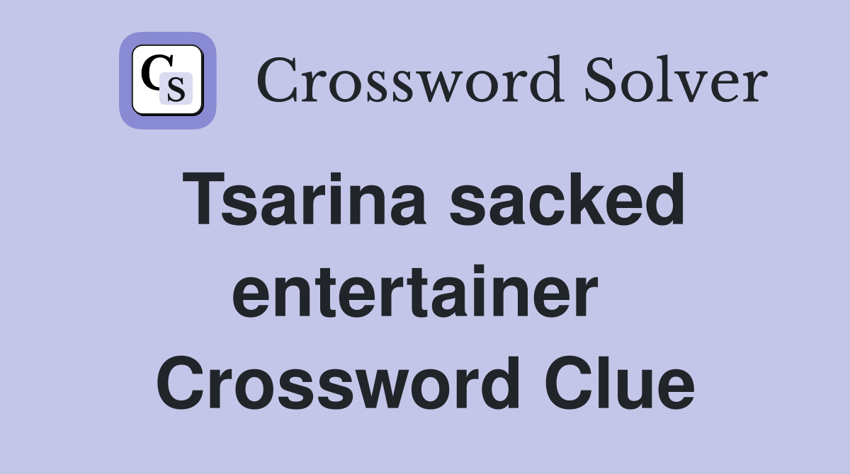 Tsarina sacked entertainer  Crossword Clue