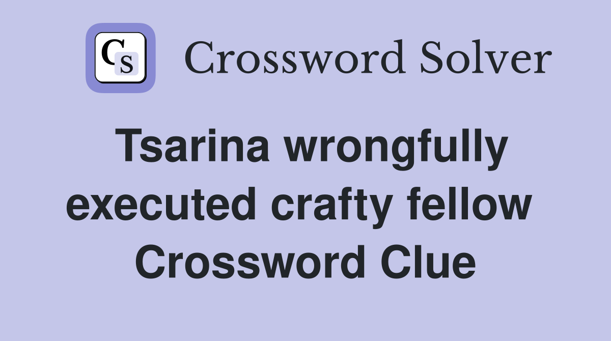 Tsarina wrongfully executed crafty fellow  Crossword Clue