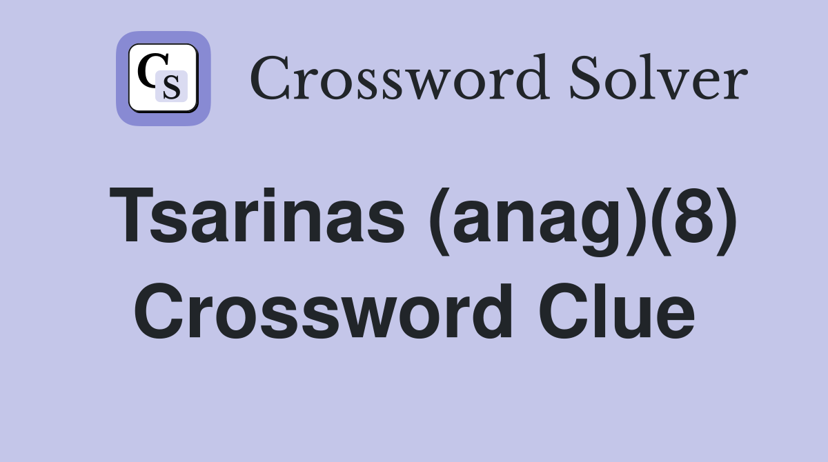 Tsarinas (anag)(8) Crossword Clue