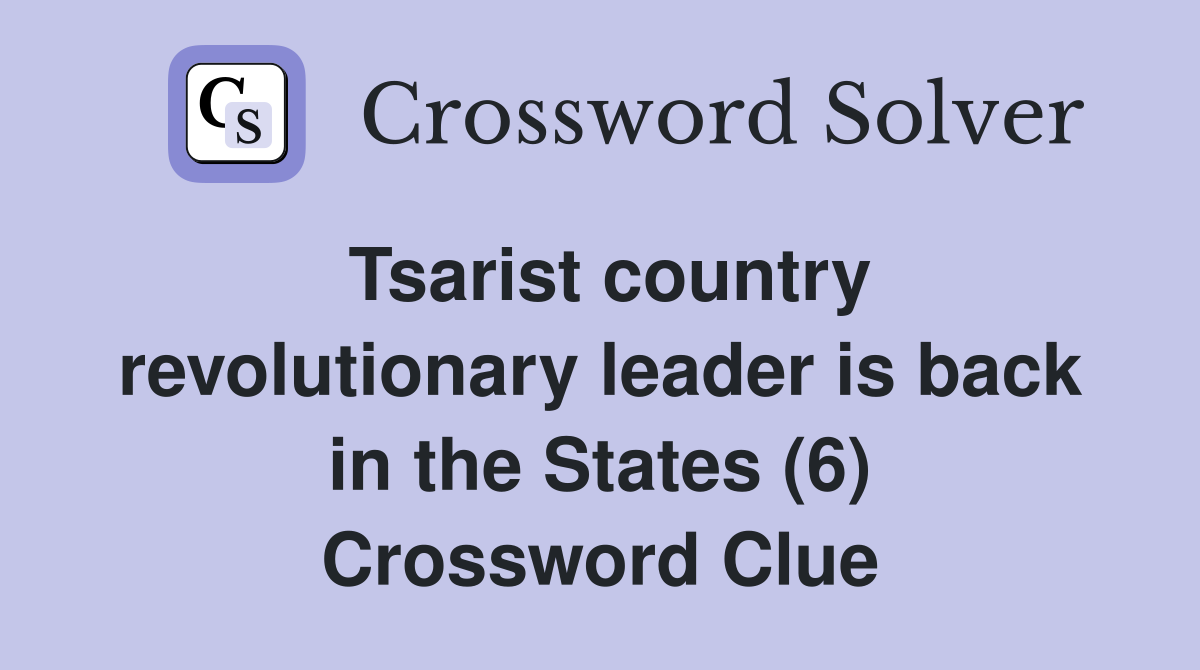 Tsarist country revolutionary leader is back in the States (6) Crossword Clue