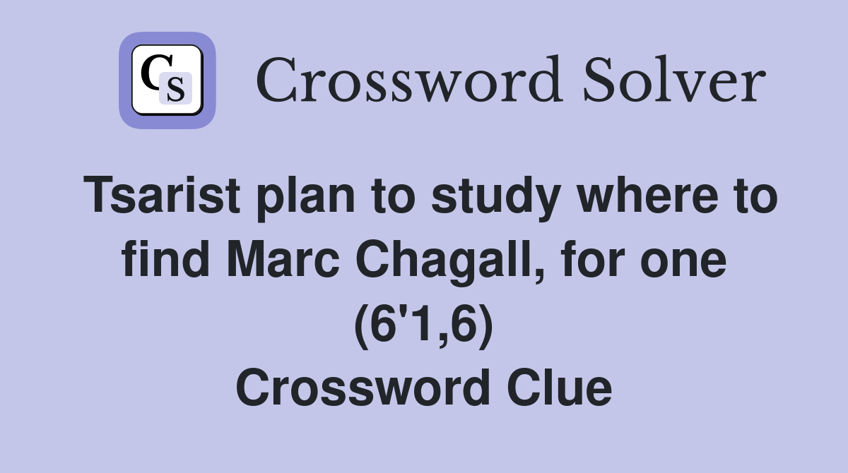 Tsarist plan to study where to find Marc Chagall, for one (6'1,6) Crossword Clue