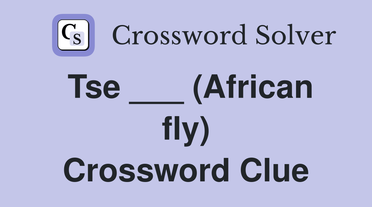 Tse ___ (African fly) Crossword Clue