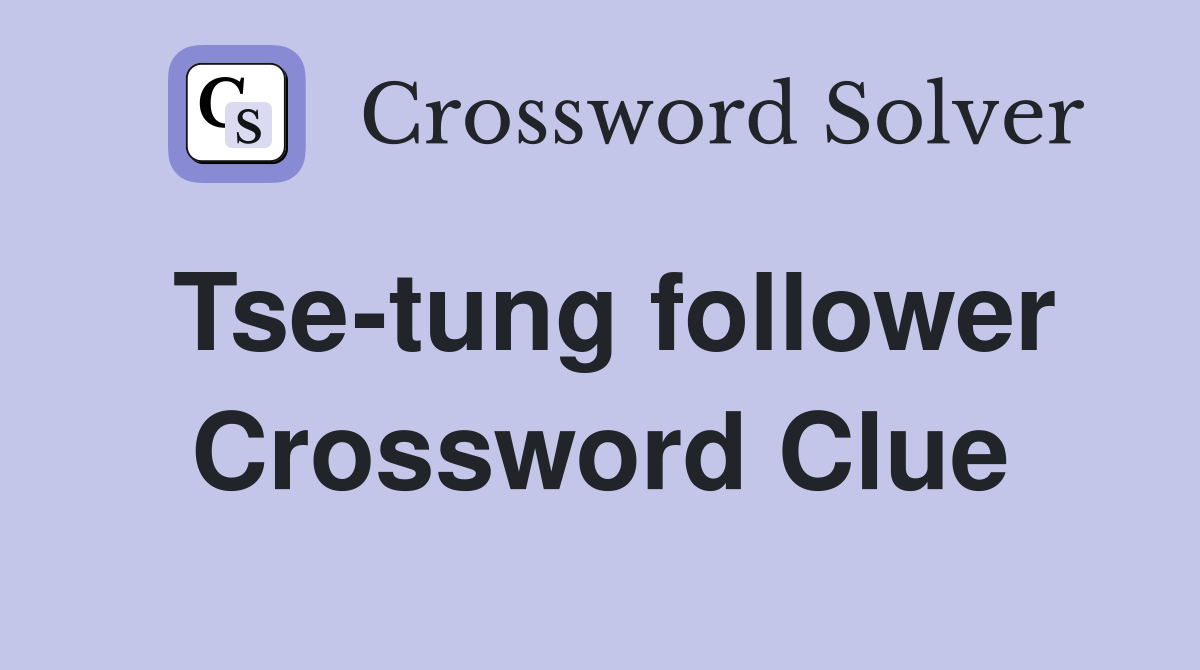 Tse-tung follower Crossword Clue