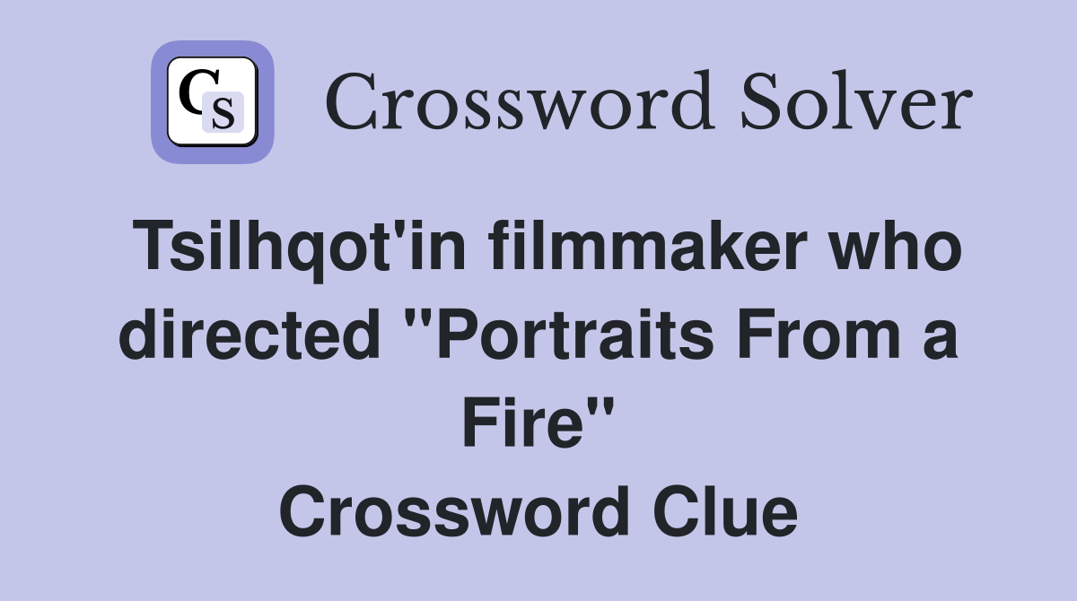 Tsilhqot'in filmmaker who directed "Portraits From a Fire" Crossword Clue