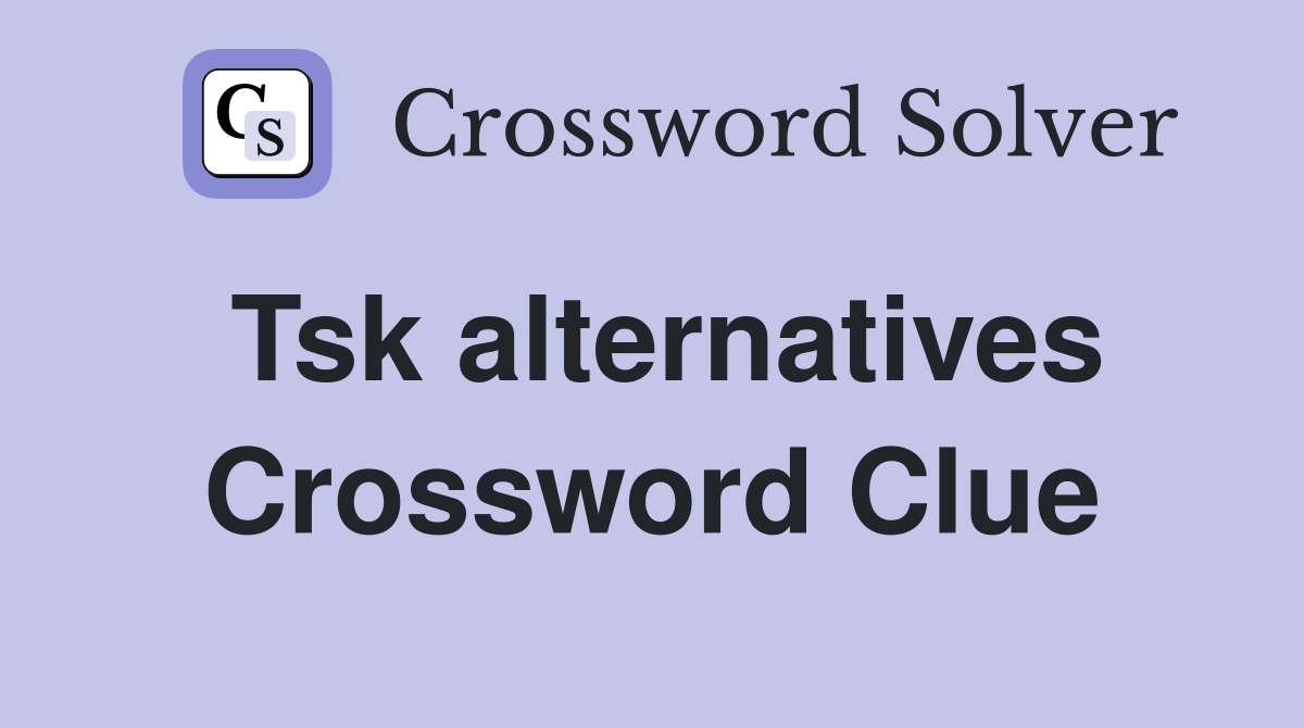 Tsk alternatives Crossword Clue
