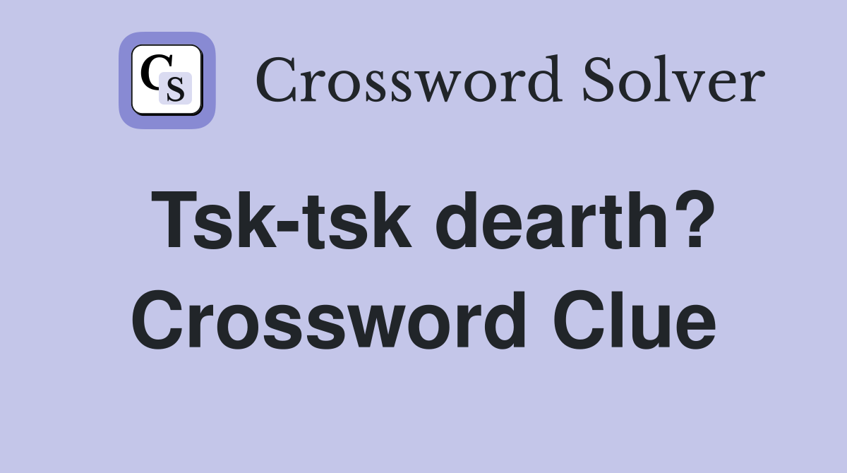 Tsk-tsk dearth? Crossword Clue