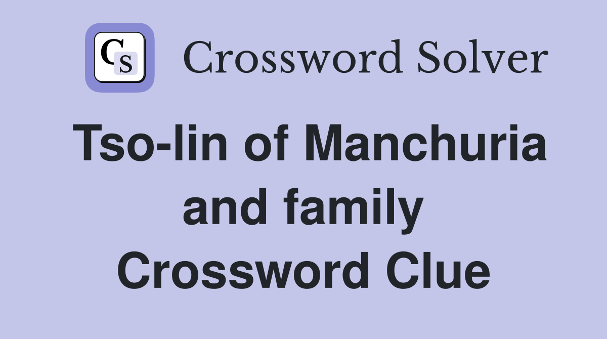 Tso-lin of Manchuria and family Crossword Clue