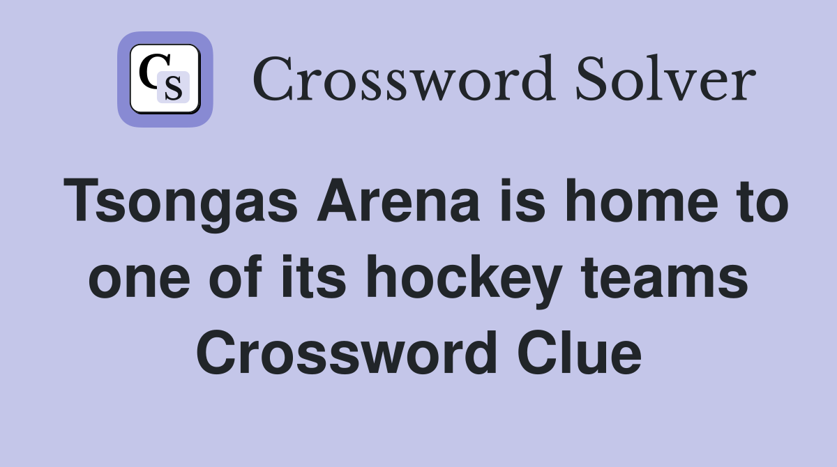 Tsongas Arena is home to one of its hockey teams Crossword Clue